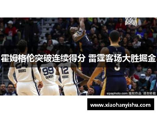 霍姆格伦突破连续得分 雷霆客场大胜掘金