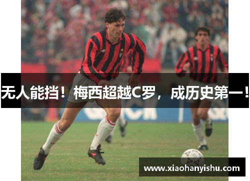 无人能挡！梅西超越C罗，成历史第一！