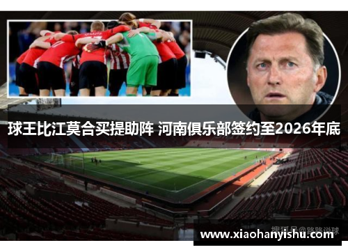 球王比江莫合买提助阵 河南俱乐部签约至2026年底
